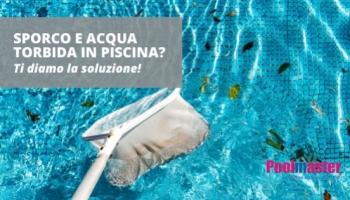 L’acqua della piscina è torbida? Ecco i rimedi più efficaci 