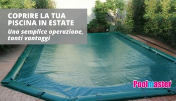 Coprire la piscina in estate: una sana abitudine!