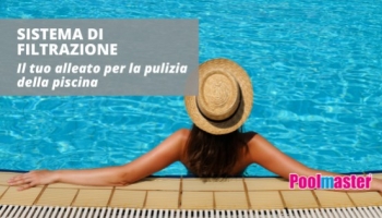 Sistema di filtrazione: l’alleato per purificare l’acqua della piscina