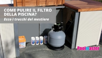 Come pulire il filtro sporco della piscina? Ecco tutti i rimedi!