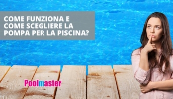 Come funziona e come scegliere la pompa per piscina?