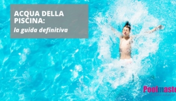 Acqua della piscina: la guida definitiva