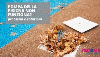 Pompa della piscina non funziona? Problemi e soluzioni