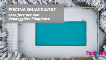 Piscina ghiacciata? Cosa fare per non danneggiare l’impianto