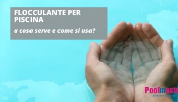 Flocculante per piscina: a cosa serve e come si usa