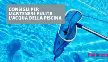 5 Consigli per mantenere pulita l'acqua della piscina