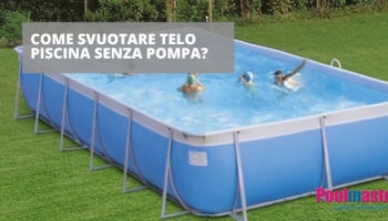 Come svuotare il telo piscina senza pompa: la nostra guida pratica