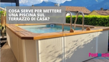 Cosa mi serve sapere per mettere una piscina sul terrazzo di casa? 