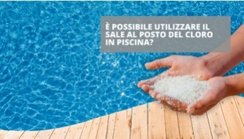 Piscina con acqua salata o cloro: tutto quello che devi sapere