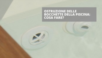 Come risolvere la poca pressione delle bocchette della tua piscina