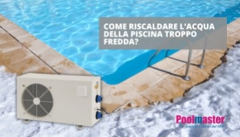 Scopri come riscaldare l'acqua troppo fredda in piscina