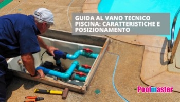 Guida al vano tecnico piscina: caratteristiche e posizionamento