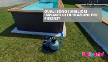 Quali sono i migliori impianti di filtrazione per piscine?