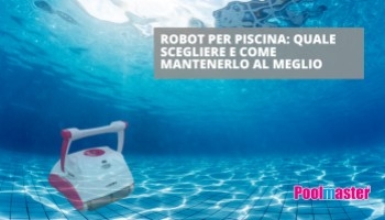 Robot per piscina: quale scegliere e come mantenerlo al meglio