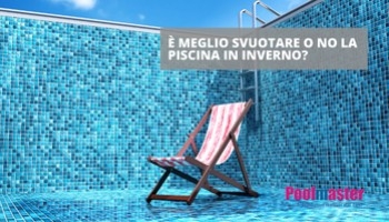 Svuotare o non svuotare la tua piscina? Valutiamo le opzioni