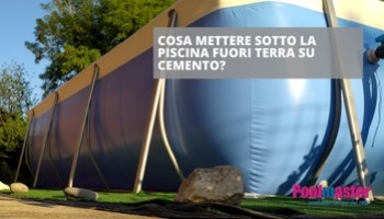 Cosa mettere sotto la piscina fuori terra su cemento? 