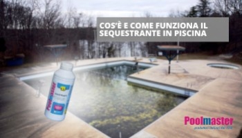 Cos’è e come funziona il sequestrante in piscina per un’acqua sempre pulita