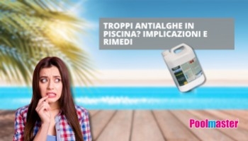 Troppi antialghe in piscina? Ecco come risolvere