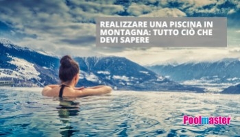 Piscine in montagna: come realizzare il tuo angolo di relax