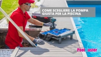 Come scegliere la pompa giusta per la piscina