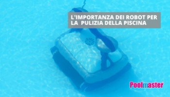 L'importanza dei robot per la pulizia della piscina