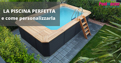 La piscina perfetta per te. Ecco come personalizzarla a tuo piacimento