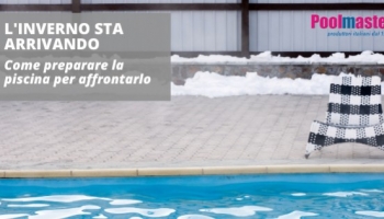 Come preparare la piscina per l’inverno? Ecco i nostri consigli!