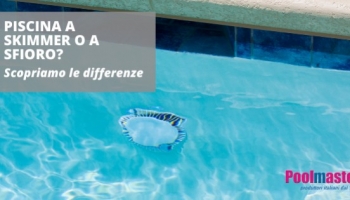 Skimmer o sfioro: sì, stiamo parlando di piscine
