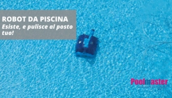 Il Robot da piscina? Esiste, e diventerà il migliore alleato del tuo relax
